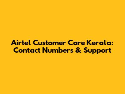 Airtel Customer Care Kerala: Contact Numbers & Support