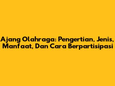 Ajang Olahraga: Pengertian, Jenis, Manfaat, Dan Cara Berpartisipasi