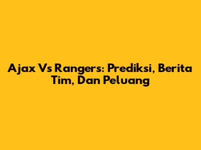 Ajax Vs Rangers: Prediksi, Berita Tim, Dan Peluang