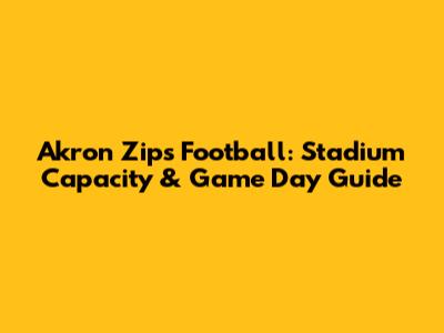 Akron Zips Football: Stadium Capacity & Game Day Guide