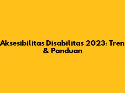 Aksesibilitas Disabilitas 2023: Tren & Panduan