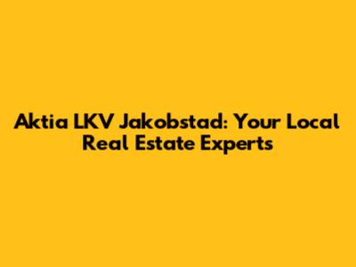 Aktia LKV Jakobstad: Your Local Real Estate Experts