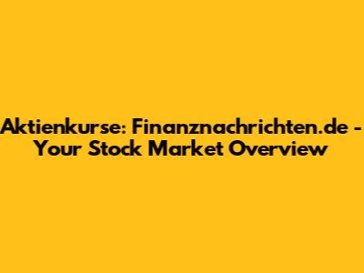 Aktienkurse: Finanznachrichten.de - Your Stock Market Overview