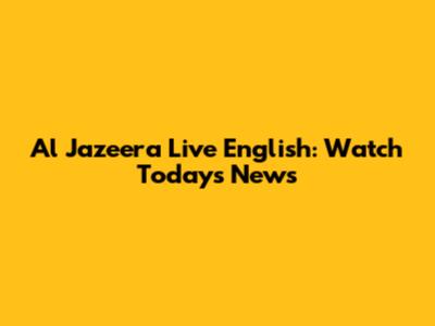 Al Jazeera Live English: Watch Today's News