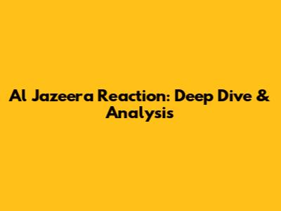 Al Jazeera Reaction: Deep Dive & Analysis