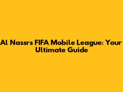 Al Nassr's FIFA Mobile League: Your Ultimate Guide
