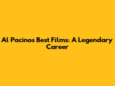Al Pacino's Best Films: A Legendary Career