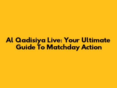 Al Qadisiya Live: Your Ultimate Guide To Matchday Action