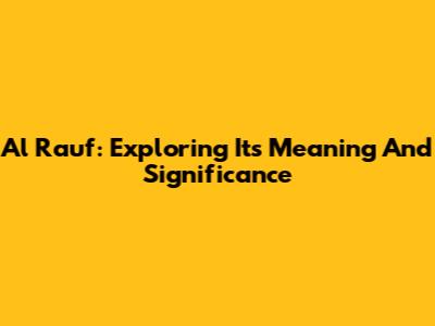 Al Rauf: Exploring Its Meaning And Significance