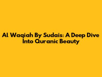 Al Waqiah By Sudais: A Deep Dive Into Quranic Beauty