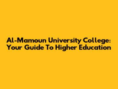 Al-Mamoun University College: Your Guide To Higher Education
