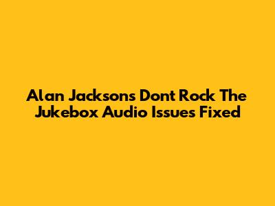 Alan Jackson's "Don't Rock The Jukebox" Audio Issues Fixed