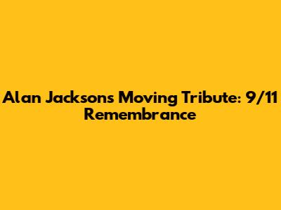 Alan Jackson's Moving Tribute: 9/11 Remembrance