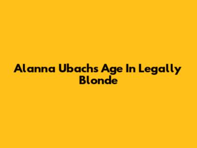 Alanna Ubach's Age In Legally Blonde
