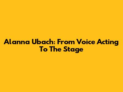 Alanna Ubach: From Voice Acting To The Stage