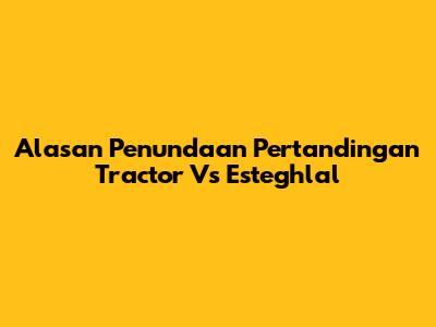 Alasan Penundaan Pertandingan Tractor Vs Esteghlal