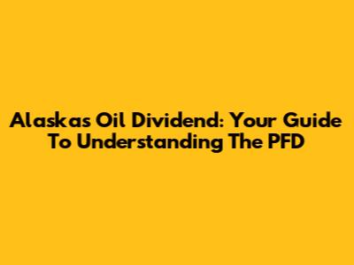 Alaska's Oil Dividend: Your Guide To Understanding The PFD