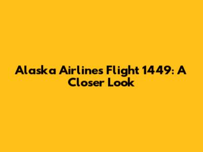 Alaska Airlines Flight 1449: A Closer Look
