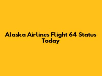 Alaska Airlines Flight 64 Status Today