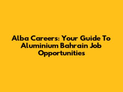 Alba Careers: Your Guide To Aluminium Bahrain Job Opportunities