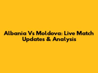Albania Vs Moldova: Live Match Updates & Analysis
