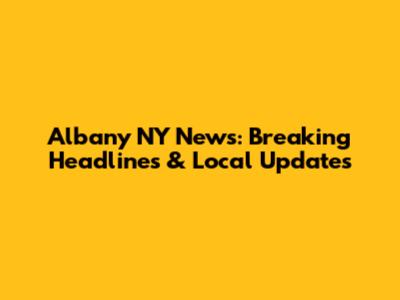 Albany NY News: Breaking Headlines & Local Updates