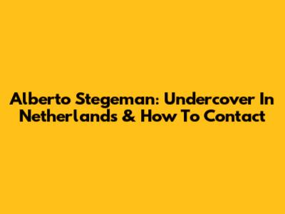 Alberto Stegeman: Undercover In Netherlands & How To Contact
