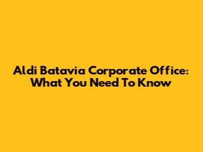 Aldi Batavia Corporate Office: What You Need To Know