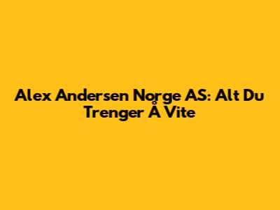 Alex Andersen Norge AS: Alt Du Trenger Å Vite