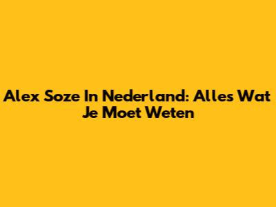 Alex Soze In Nederland: Alles Wat Je Moet Weten