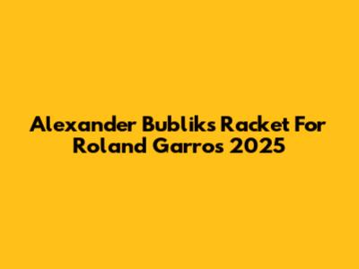 Alexander Bublik's Racket For Roland Garros 2025