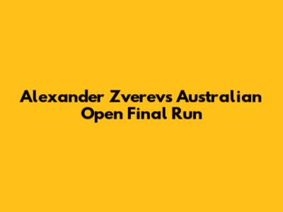 Alexander Zverev's Australian Open Final Run
