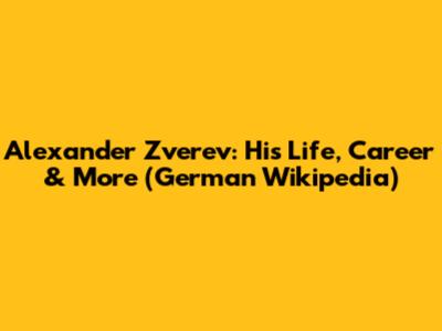 Alexander Zverev: His Life, Career & More (German Wikipedia)