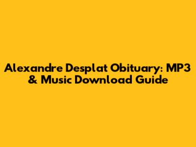 Alexandre Desplat Obituary: MP3 & Music Download Guide