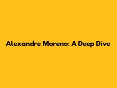 Alexandre Moreno: A Deep Dive
