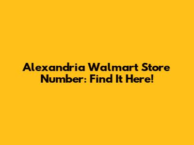 Alexandria Walmart Store Number: Find It Here!