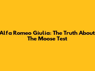 Alfa Romeo Giulia: The Truth About The Moose Test