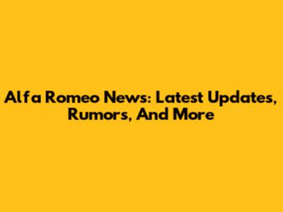 Alfa Romeo News: Latest Updates, Rumors, And More