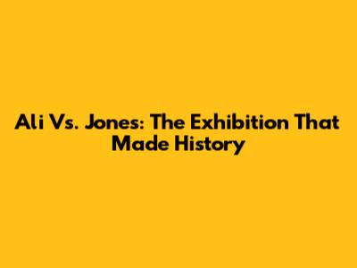Ali Vs. Jones: The Exhibition That Made History