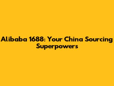 Alibaba 1688: Your China Sourcing Superpowers