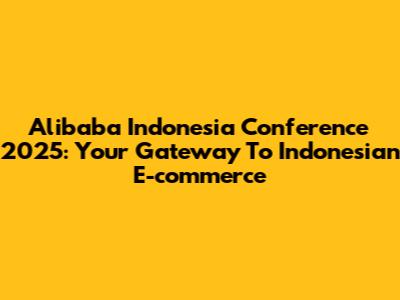 Alibaba Indonesia Conference 2025: Your Gateway To Indonesian E-commerce