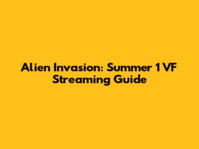 Alien Invasion: Summer 1 VF Streaming Guide