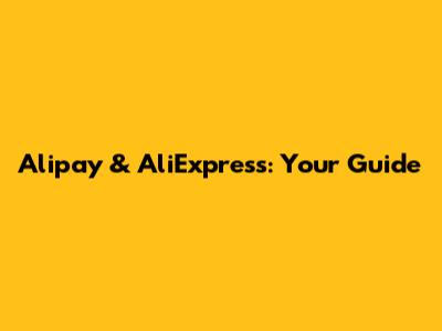 Alipay & AliExpress: Your Guide