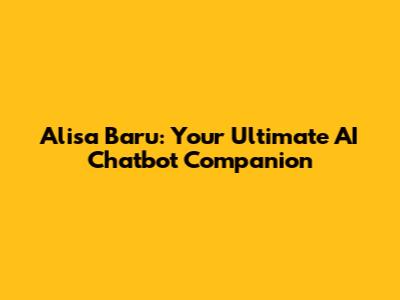 Alisa Baru: Your Ultimate AI Chatbot Companion