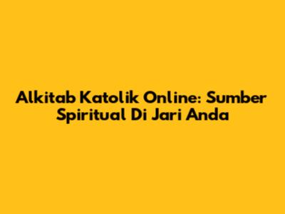 Alkitab Katolik Online: Sumber Spiritual Di Jari Anda