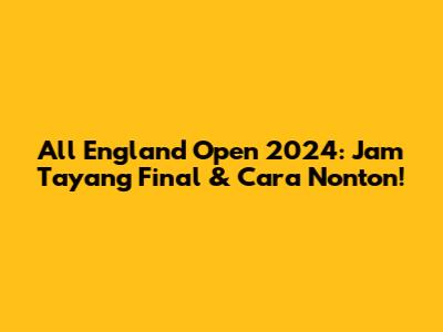 All England Open 2024: Jam Tayang Final & Cara Nonton!