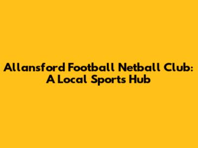 Allansford Football Netball Club: A Local Sports Hub
