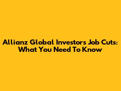 Allianz Global Investors Job Cuts: What You Need To Know