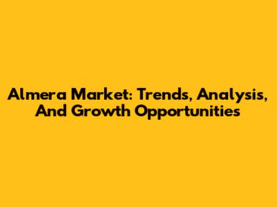 Almera Market: Trends, Analysis, And Growth Opportunities
