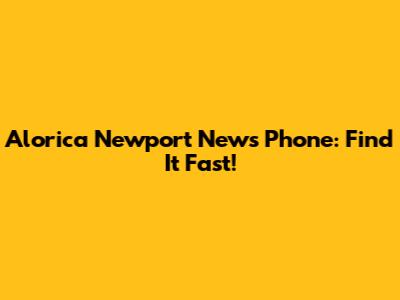 Alorica Newport News Phone: Find It Fast!